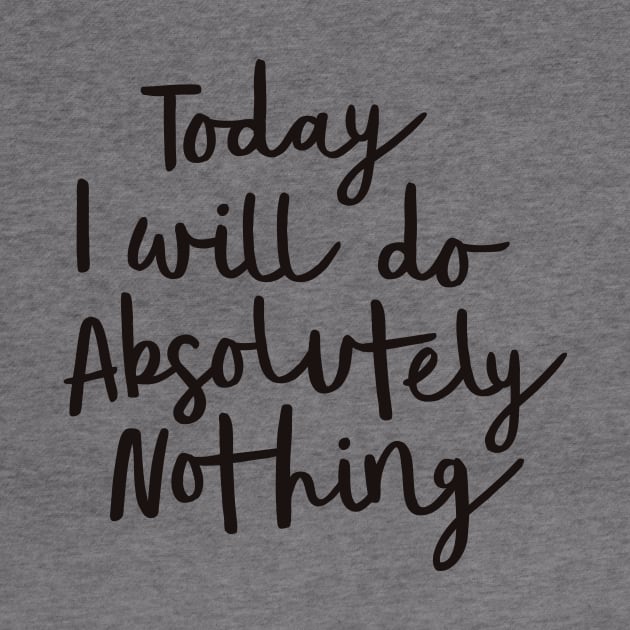 Today I Will Do Absolutely Nothing by MotivatedType